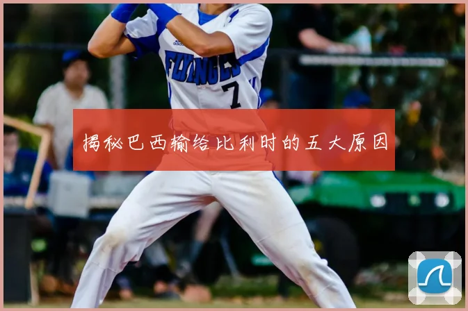 揭秘巴西输给比利时的五大原因