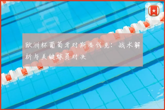 欧洲杯葡萄牙对斯洛伐克：战术解析与关键球员对决
