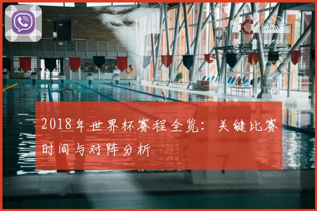 2018年世界杯赛程全览：关键比赛时间与对阵分析