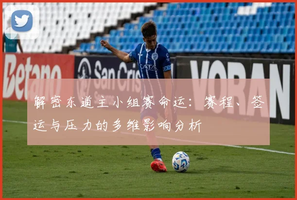解密东道主小组赛命运：赛程、签运与压力的多维影响分析