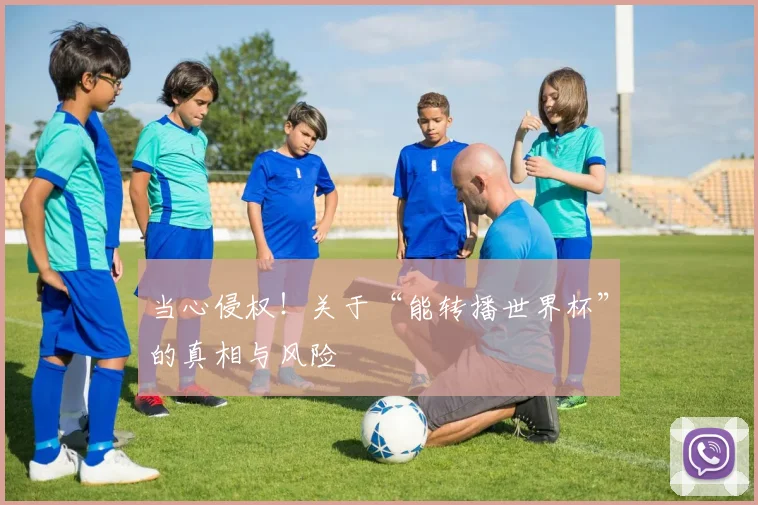 当心侵权!关于“能转播世界杯”的真相与风险
